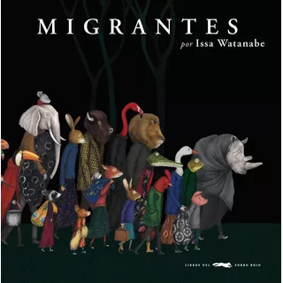 Libro Migrantes - Issa Watanabe - Del Zorro Rojo, De Watanabe, Issa. Editorial Libros Del Zorro Rojo, Tapa Dura En Español, 2019