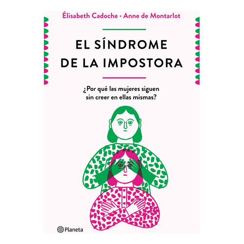 El síndrome de la impostora: ¿Por qué las mujeres siguen sin creer en ellas mismas?, de Élisabeth Cadoche., vol. 0.0. Editorial Planeta, tapa blanda, edición 1.0 en español, 2021