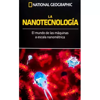 La Nanotecnologia: El Mundo De Las Máquinas A Escala Nanométrica, De National Geographic., Vol. 22. Editorial Rba, Tapa Dura, Edición 22 En Español, 2022