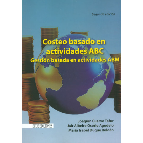 Costeo Basado En Actividades Abc. Gestión Basada En Actividades Abm, De Joaquín Cuervo, Jair Albeiro Osorio, María Isabel Duque. Editorial Ecoe Edicciones Ltda, Tapa Blanda, Edición 2013 En Español