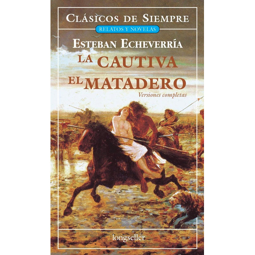 LA CAUTIVA / EL MATADERO, de Esteban Echeverría. Editorial Longseller, tapa blanda en español, 2006