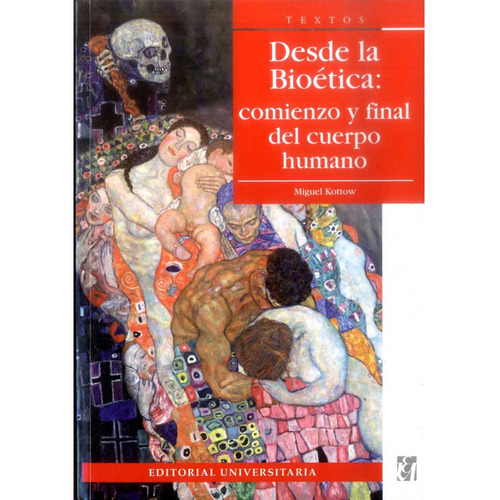Desde La Bioetica: Comienzo Y Final Del Cuerpo Humano, De Kottow, Miguel. Editorial Universitaria, Tapa Blanda, Edición 1 En Español