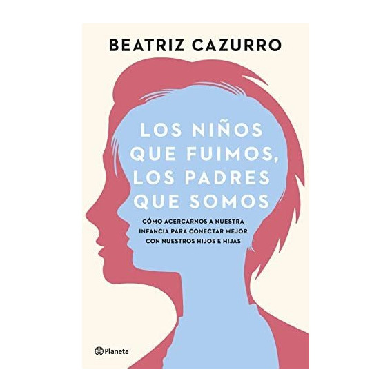 Los Ninos Que Fuimos Los Padres Que Somos - Cazurro Beatriz