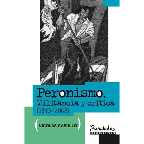 Peronismo Militancia Y Critica (1973-2008), De Casullo, Nicolas. Editorial Colihue, Tapa Blanda En Español, 2008
