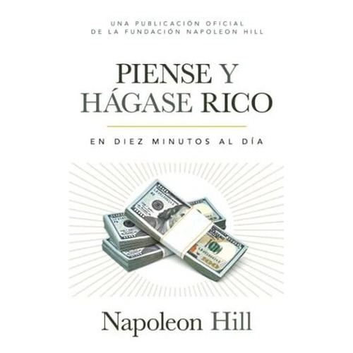 Piense Y Hagase Rico (think And Grow Rich) : En Diez Minutos Al Dia (in Ten Minutes A Day), De Napoleon Hill. Editorial Sound Wisdom, Tapa Blanda En Español