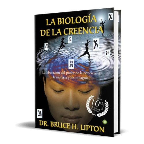 La Biología De La Creencia, De Bruce H. Lipton. Editorial Oceano De México; Edición: 1a (1 De Enero De 2012) En Español