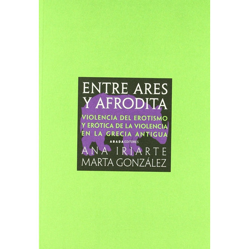 Entre Ares Y Afrodita, De Ana Iriarte Y Marta González., Vol. 0. Editorial Abada, Tapa Blanda En Español, 2008