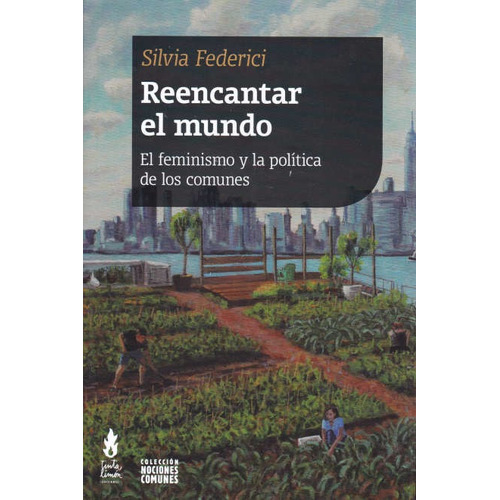 Reencantar el mundo: El feminismo y la política de los comunes, de Federici, Silvia. Editorial Tinta Limón, tapa blanda en español, 2020