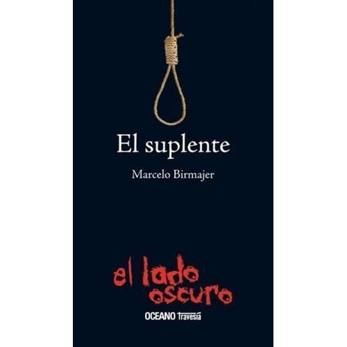 El Suplente. Marcelo Birmajer. ( El Lado Oscuro). Ed. Océano