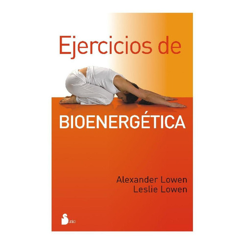Ejercicios de bioenergética, de Alexander Lowen. Editorial Sirio, tapa pasta blanda, edición 1 en español, 2010
