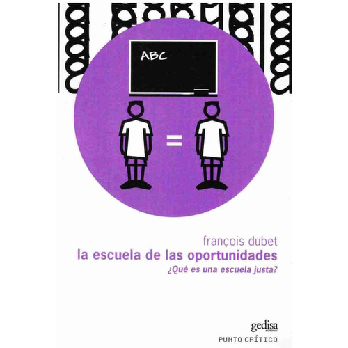 La escuela de las oportunidades: ¿Qué es una escuela justa?, de Dubet, François. Serie Punto Crítico Editorial Gedisa en español, 2005