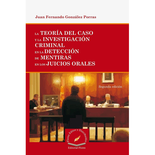 Teoría Del Caso Y La Investigación Criminal En La Detección, De Juan Fernando González Porras. Editorial Flores Editor, Tapa Blanda En Español, 2015