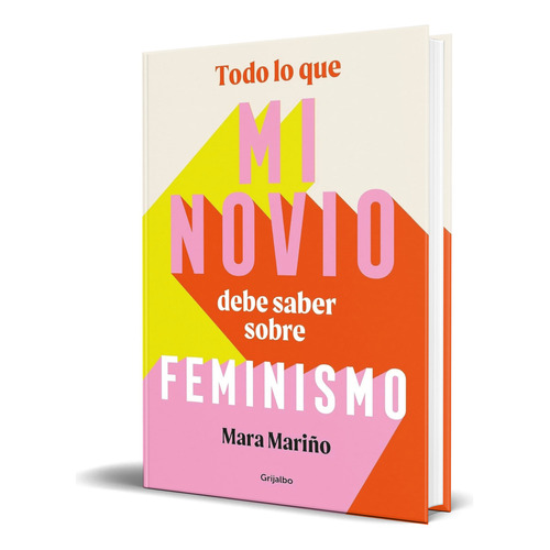 Libro Todo Lo Que Mi Novio Debe Saber Sobre Feminismo, De Mara Mariño García. Editorial Grijalbo, Tapa Blanda En Español, 2023