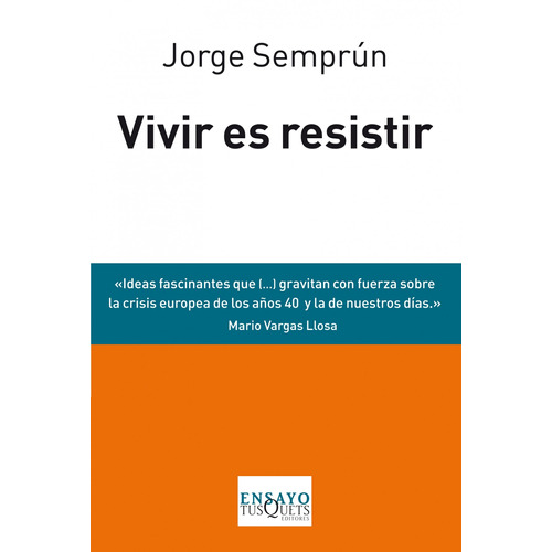 Vivir es resistir: Tres conferencias y una conversación, de Semprún, Jorge. Serie Ensayo Editorial Tusquets México, tapa blanda en español, 2014