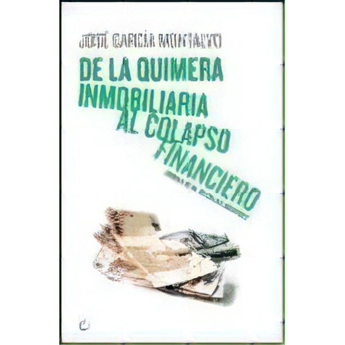 De La Quimera Inmobiliaria Al Colapso Financiero, De Jose Garcia Montalvo. Editorial Antoni Bosch, Tapa Blanda, Edición 2008 En Español