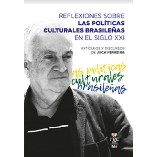 Reflexiones Sobre Las Politicas Culturales Brasileñas En El Siglo Xxi: Articulos Y Discursos De Juca Ferreira, De Dubinsky, Almeida., Vol. Volumen Unico. Editorial Rgc Libros, Tapa Blanda En Español