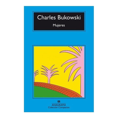 Mujeres, De Bukowski, Charles. Editorial Anagrama, Tapa Blanda, Edición 1 En Español, 2022