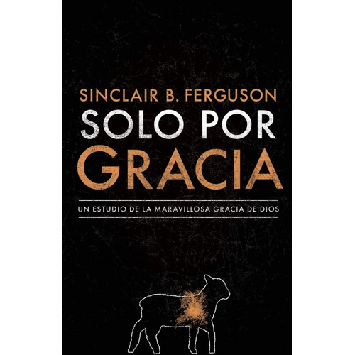 Solo Por Gracia - Sinclair Ferguson