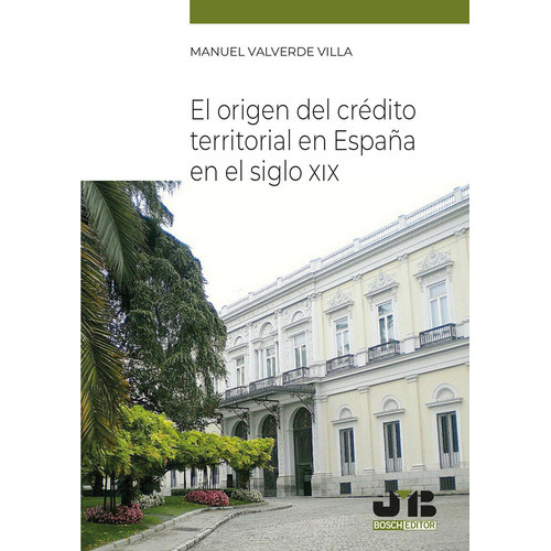 El Origen Del Crédito Territorial En España En El Siglo Xix, De Manuel Valverde Villa. Editorial J.m. Bosch Editor, Tapa Blanda En Español, 2021