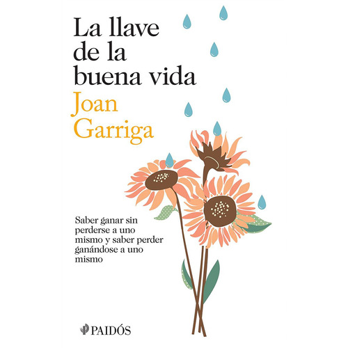 La llave de la buena vida: Saber ganar sin perderse a uno mismo y saber peder ganándose a uno mismo, de Garriga, Joan. Serie Autoayuda Editorial Paidos México, tapa blanda en español, 2014