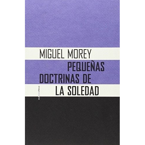 Pequeñas Doctrinas De La Soledad - Miguel  Morey