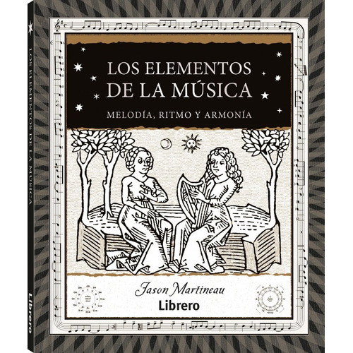 Los Elementos De La Música: Melodía, Ritmo Y Armonía, De Jason Martineau. Editorial Librero, Tapa Dura, Edición Primera En Español, 2023