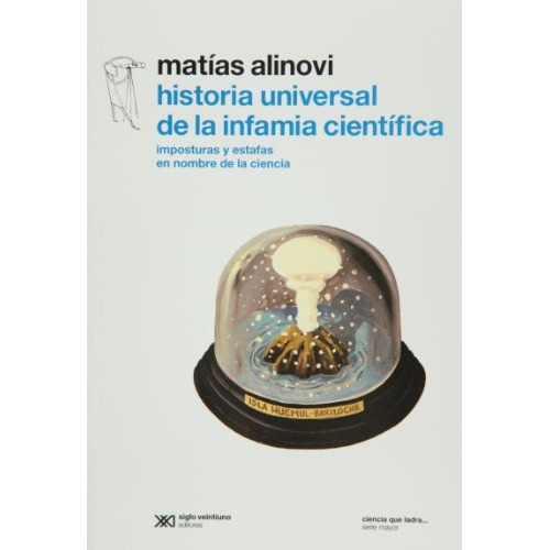 Historia Universal De La Infamia Cientif, De Alinovi Matias., Vol. 1. Editorial Siglo 21, Tapa Blanda En Español
