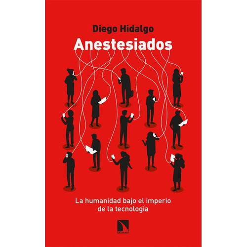 Anestesiados La Humanidad Bajo El Imperio De La Tecnologia, De Hidalgo, Diego. Editorial Los Libros De La Catarata, Tapa Blanda En Español, 2021