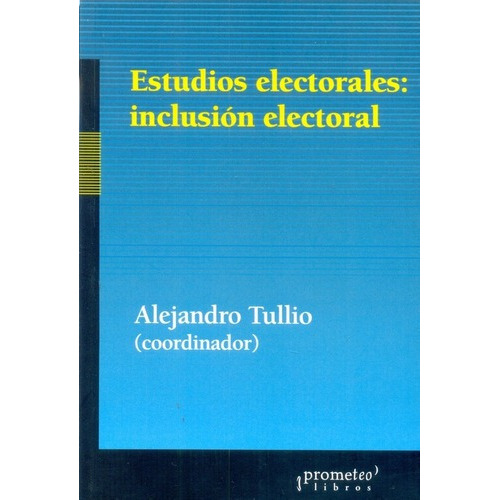 Estudios Electorales: Inclusion Electoral - Alejandr, de ALEJANDRO TULLIO. Editorial PROMETEO en español