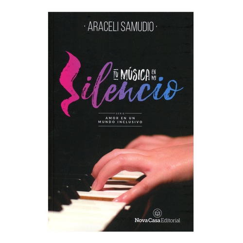 Tu Música En Mi Silencio: Saga Amor En Un Mundo Inclusivo, De Araceli Samudio. Editorial Nova Casa, Tapa Blanda En Español, 2018