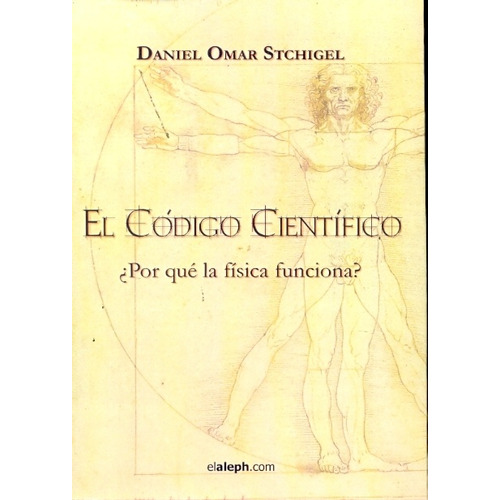 El Codigo Cientifico: Por Que La Fisica Funciona?, De Stchigel Daniel Omar. Serie N/a, Vol. Volumen Unico. Editorial Elaleph.com, Tapa Blanda, Edición 1 En Español, 2009