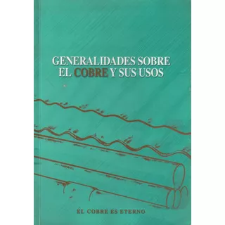 Generalidades Sobre El Cobre Y Sus Usos / Helga Larravide V.