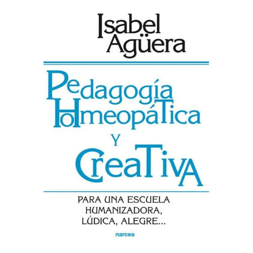 Pedagogia Homeopatica Y Creativa, De Isabel Aguera. Editorial Narcea, Edición 2003 En Español