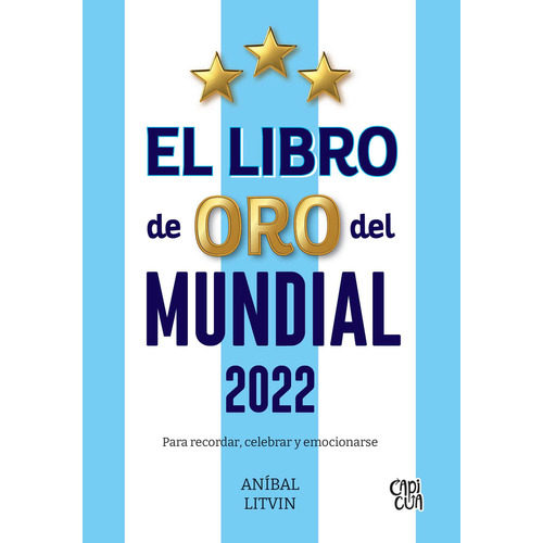 EL LIBRO DE ORO DEL MUNDIAL 2022: Para recordar, celebrar y emocionarse, de Aníbal Litvin. Editorial Capicua, tapa blanda en español, 2023