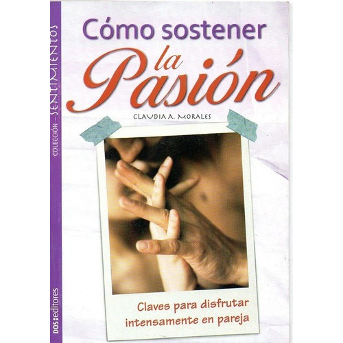 Como Sostener La Pasion, de Morales, Claudia. Editorial Dos Tintas Editores en español