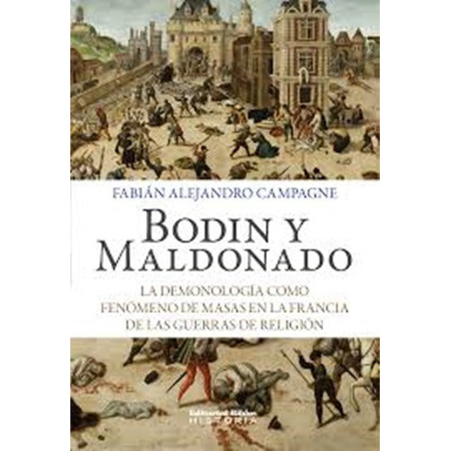 Bodin Y Maldonado La Demonología Como Fenómeno De Masas En La Francia De Las Guerras De Religión, De Fabián Alejandro Campagne. Editorial Biblos, Tapa Blanda, Edición 1 En Español, 2018