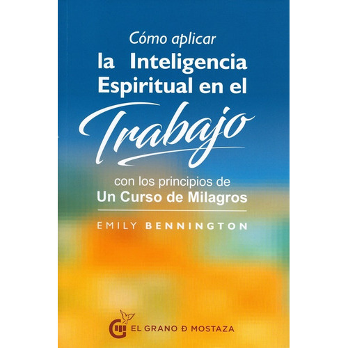 Cómo Aplicar La Inteligencia Espiritual En El Trabajo, De Bennington Emily. Editorial El Grano De Mostaza, Tapa Blanda En Español