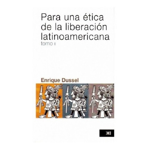Para Una Etica De La Liberacion Latinoamaricana Tomo Ii, De Enrique Dussel. Editorial Siglo Xxi, Edición 1a, 2014 En Español