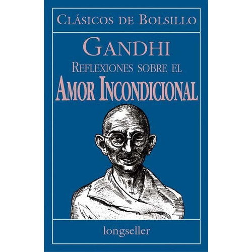 REFLEXIONES SOBRE EL AMOR INCONDICIONAL, de MAHATMA GANDHI. Editorial Longseller, tapa blanda en español, 1999