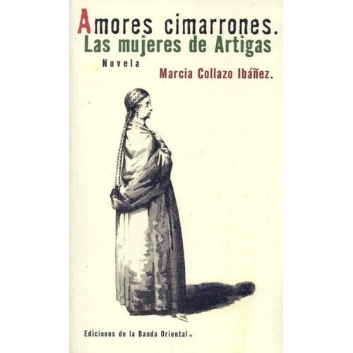 Amores Cimarrones. Las Mujeres De Artigas - Marcia Collazo, De Marcia Collazo. Editorial Banda Oriental En Español