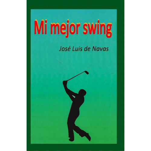 Mi Mejor Swing: Vivencias De Un Jugador De Golf, De De Navas, Jose L.. Editorial Createspace, Tapa Blanda En Español