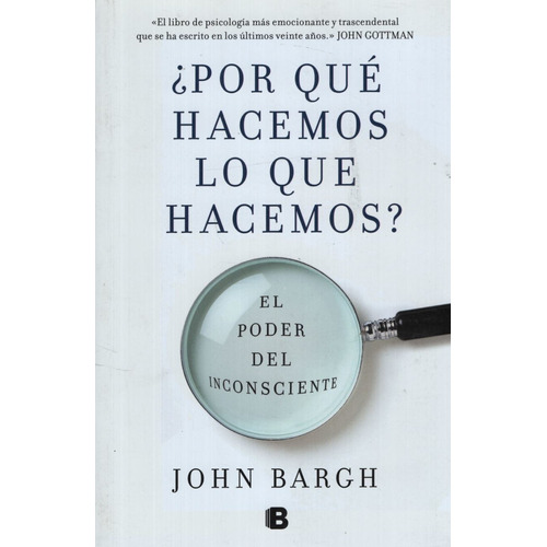 Por Que Hacemos Lo Que Hacemos ? - El Poder Del Inconsciente - John Bargh, de Bargh, John. Editorial Ediciones B, tapa blanda en español, 2019
