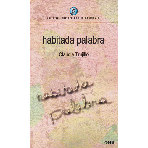 Habitada Palabra, De Trujillo, Claudia. Editorial Universidad De Antioquia, Tapa Blanda, Edición 1 En Español, 2017