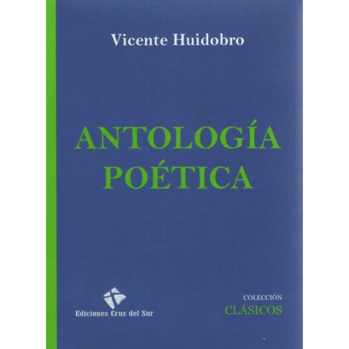 Antologia Poética, De Vicente Huidobro. Editorial Ediciones Cruz Del Sur, Edición 1 En Español