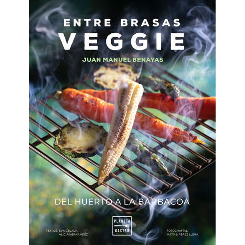 Entre Brasas Veggie, De Juan Manuel Benayas. Editorial Planeta, Tapa Blanda, Edición 1 En Español
