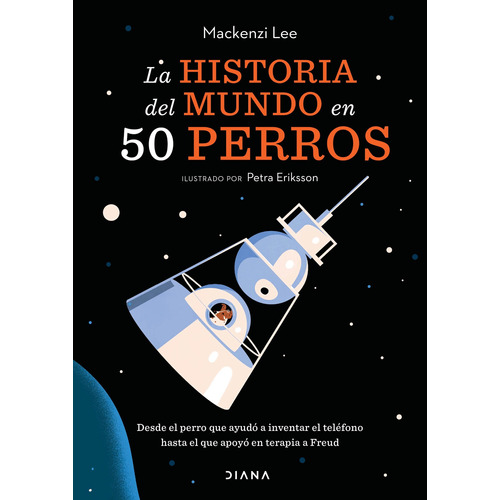 La historia del mundo en 50 perros, de Van Engelenhoven, Mackenzi. Serie Libros ilustrados Editorial Diana México, tapa blanda en español, 2021