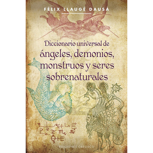 Diccionario universal de ángeles, demonios, monstruos y seres sobrenaturales, de Llaugé Dausà, Félix. Editorial Ediciones Obelisco, tapa blanda en español, 2013