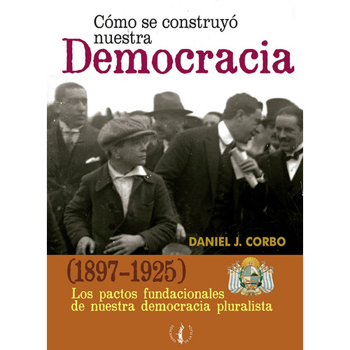 Como Se Construyo Nuestra Democracia, De Daniel Corbo. Editorial De La Plaza