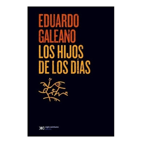 Los Hijos De Los Días - Eduardo Galeano, de Galeano, Eduardo. Editorial Siglo XXI, tapa blanda en español, 2015