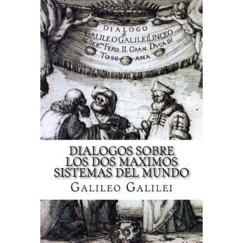 Dialogos Sobre Los Dos Maximos Sistemas Del Mundo (spanish) 